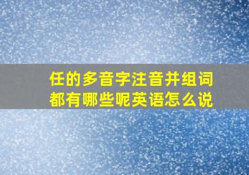 任的多音字注音并组词都有哪些呢英语怎么说