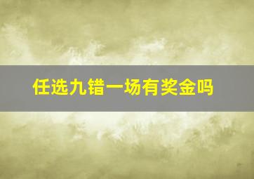 任选九错一场有奖金吗