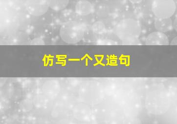 仿写一个又造句