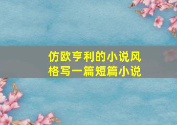 仿欧亨利的小说风格写一篇短篇小说