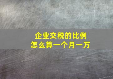 企业交税的比例怎么算一个月一万