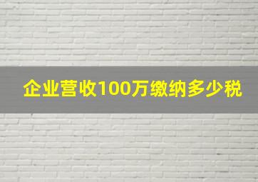 企业营收100万缴纳多少税