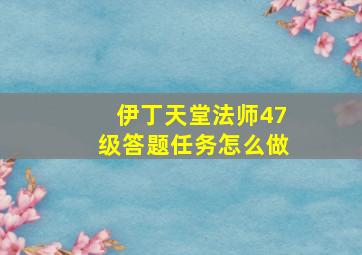 伊丁天堂法师47级答题任务怎么做