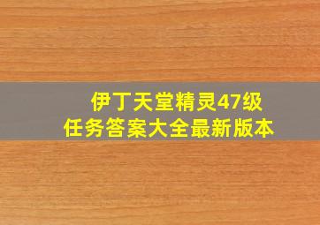 伊丁天堂精灵47级任务答案大全最新版本