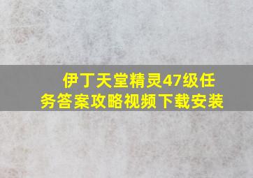 伊丁天堂精灵47级任务答案攻略视频下载安装