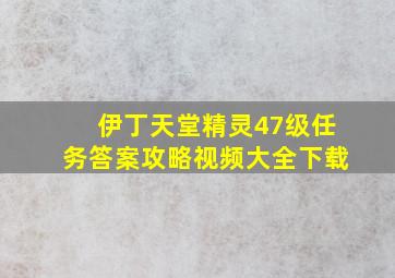 伊丁天堂精灵47级任务答案攻略视频大全下载