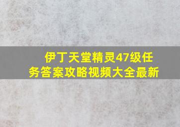 伊丁天堂精灵47级任务答案攻略视频大全最新