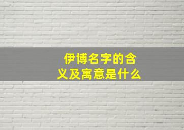 伊博名字的含义及寓意是什么