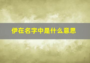 伊在名字中是什么意思