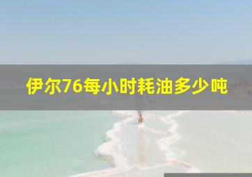 伊尔76每小时耗油多少吨