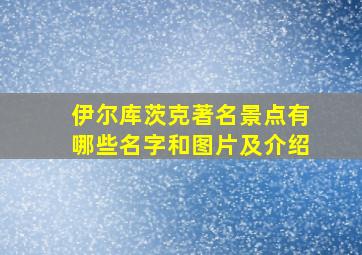 伊尔库茨克著名景点有哪些名字和图片及介绍