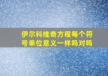 伊尔科维奇方程每个符号单位意义一样吗对吗