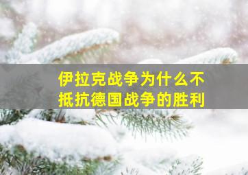 伊拉克战争为什么不抵抗德国战争的胜利