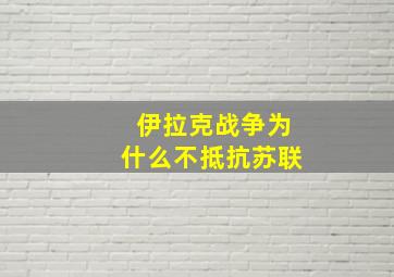 伊拉克战争为什么不抵抗苏联