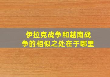 伊拉克战争和越南战争的相似之处在于哪里