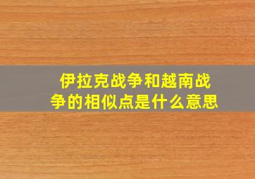 伊拉克战争和越南战争的相似点是什么意思