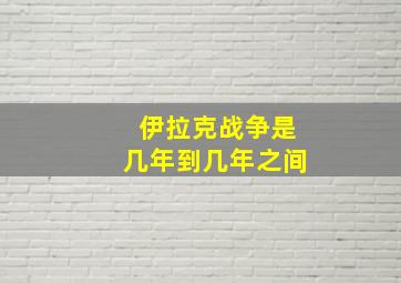 伊拉克战争是几年到几年之间