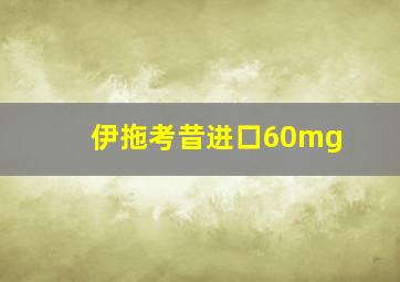 伊拖考昔进口60mg