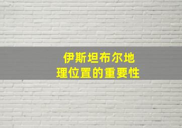 伊斯坦布尔地理位置的重要性