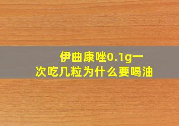 伊曲康唑0.1g一次吃几粒为什么要喝油