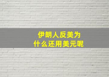 伊朗人反美为什么还用美元呢