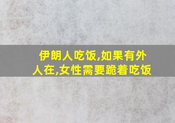 伊朗人吃饭,如果有外人在,女性需要跪着吃饭