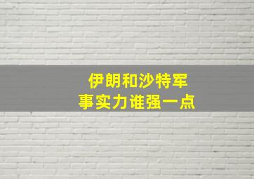 伊朗和沙特军事实力谁强一点