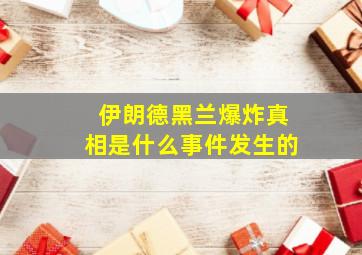 伊朗德黑兰爆炸真相是什么事件发生的