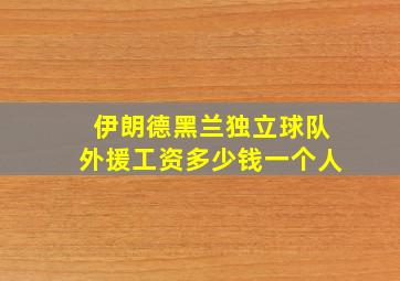 伊朗德黑兰独立球队外援工资多少钱一个人