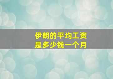 伊朗的平均工资是多少钱一个月