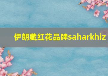 伊朗藏红花品牌saharkhiz