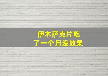 伊木萨克片吃了一个月没效果