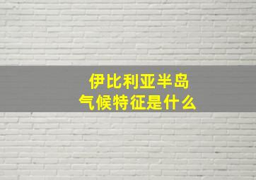 伊比利亚半岛气候特征是什么