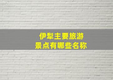 伊犁主要旅游景点有哪些名称