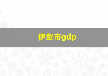 伊犁市gdp