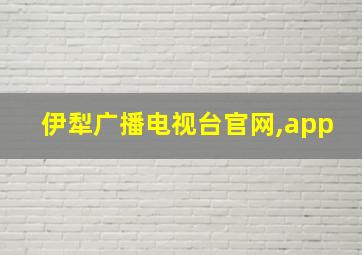 伊犁广播电视台官网,app