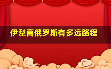 伊犁离俄罗斯有多远路程