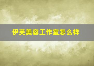 伊芙美容工作室怎么样