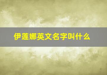 伊莲娜英文名字叫什么