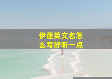 伊莲英文名怎么写好听一点