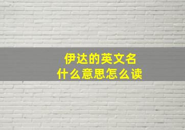 伊达的英文名什么意思怎么读