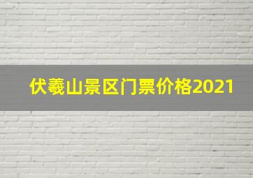 伏羲山景区门票价格2021