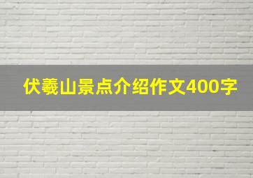 伏羲山景点介绍作文400字