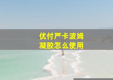 优付严卡波姆凝胶怎么使用