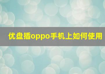 优盘插oppo手机上如何使用