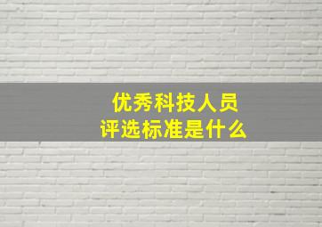 优秀科技人员评选标准是什么