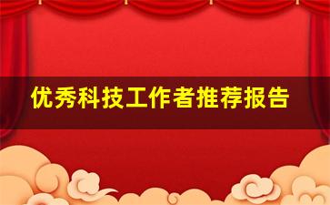 优秀科技工作者推荐报告