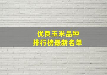 优良玉米品种排行榜最新名单