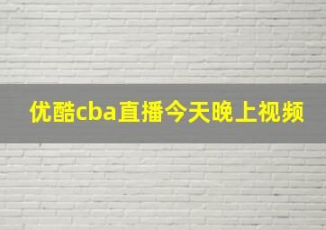 优酷cba直播今天晚上视频