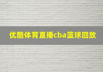 优酷体育直播cba篮球回放